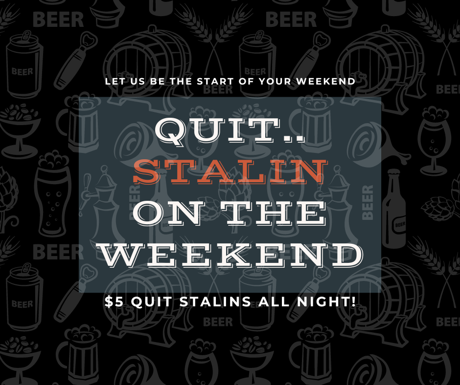 QUIT...Stalin on the Weekend. 